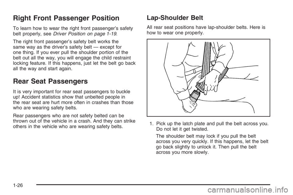 GMC ENVOY 2006 Owners Manual Right Front Passenger Position
To learn how to wear the right front passenger’s safety
belt properly, seeDriver Position on page 1-19.
The right front passenger’s safety belt works the
same way as GMC ENVOY 2006 Owners Manual Right Front Passenger Position
To learn how to wear the right front passenger’s safety
belt properly, seeDriver Position on page 1-19.
The right front passenger’s safety belt works the
same way as