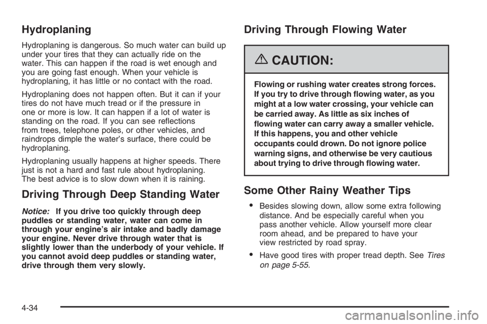 GMC ENVOY 2006 Repair Manual Hydroplaning
Hydroplaning is dangerous. So much water can build up
under your tires that they can actually ride on the
water. This can happen if the road is wet enough and
you are going fast enough. W GMC ENVOY 2006 Repair Manual Hydroplaning
Hydroplaning is dangerous. So much water can build up
under your tires that they can actually ride on the
water. This can happen if the road is wet enough and
you are going fast enough. W