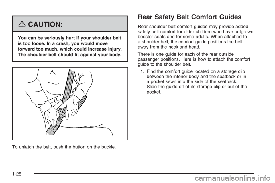 GMC ENVOY 2006  Owners Manual {CAUTION:
You can be seriously hurt if your shoulder belt
is too loose. In a crash, you would move
forward too much, which could increase injury.
The shoulder belt should �t against your body.
To unla