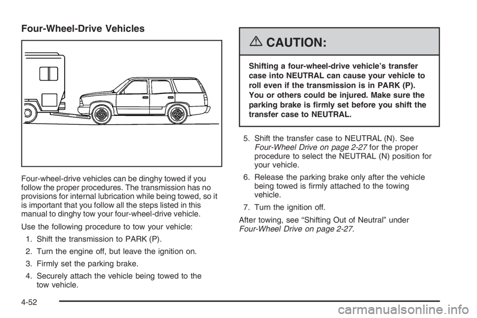 GMC ENVOY 2006 Service Manual Four-Wheel-Drive Vehicles
Four-wheel-drive vehicles can be dinghy towed if you
follow the proper procedures. The transmission has no
provisions for internal lubrication while being towed, so it
is imp