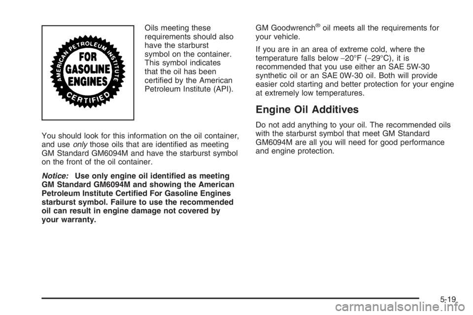 GMC ENVOY 2006 Manual Online Oils meeting these
requirements should also
have the starburst
symbol on the container.
This symbol indicates
that the oil has been
certi�ed by the American
Petroleum Institute (API).
You should look 