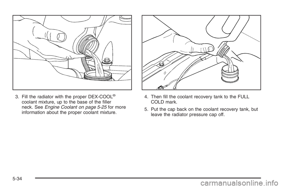 GMC ENVOY 2006  Owners Manual 3. Fill the radiator with the proper DEX-COOL®
coolant mixture, up to the base of the �ller
neck. SeeEngine Coolant on page 5-25for more
information about the proper coolant mixture.4. Then �ll the c