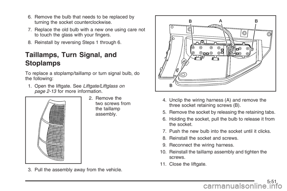 GMC ENVOY 2006  Owners Manual 6. Remove the bulb that needs to be replaced by
turning the socket counterclockwise.
7. Replace the old bulb with a new one using care not
to touch the glass with your �ngers.
8. Reinstall by reversin