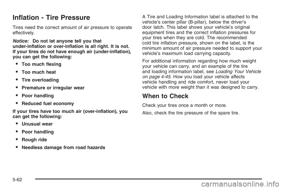 GMC ENVOY 2006  Owners Manual In�ation - Tire Pressure
Tires need the correct amount of air pressure to operate
effectively.
Notice:Do not let anyone tell you that
under-in�ation or over-in�ation is all right. It is not.
If your t
