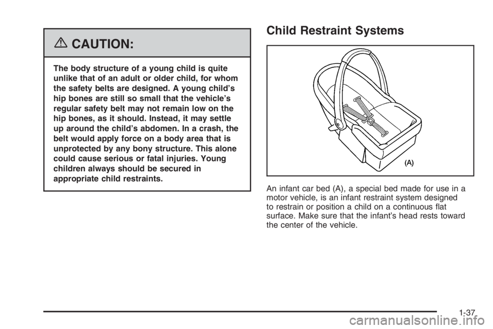 GMC ENVOY 2006  Owners Manual {CAUTION:
The body structure of a young child is quite
unlike that of an adult or older child, for whom
the safety belts are designed. A young child’s
hip bones are still so small that the vehicle