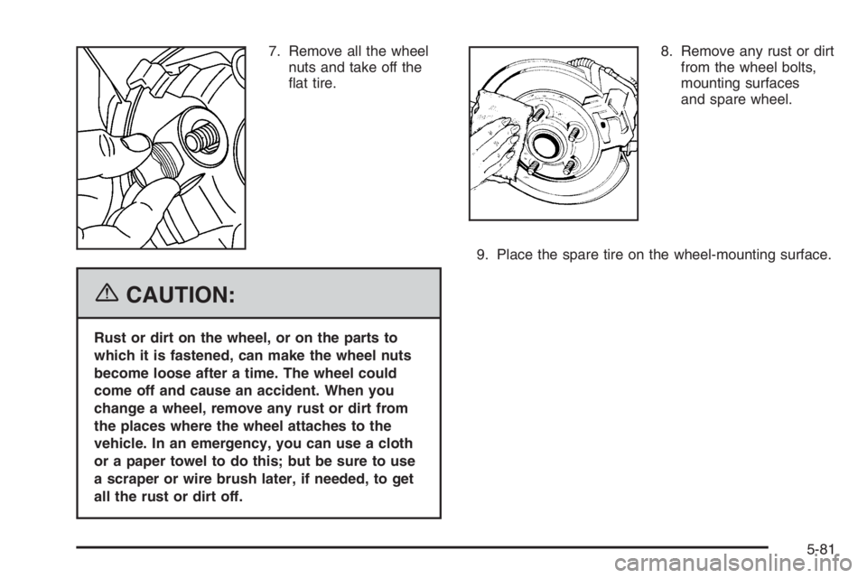 GMC ENVOY 2006 Workshop Manual 7. Remove all the wheel
nuts and take off the
�at tire.
{CAUTION:
Rust or dirt on the wheel, or on the parts to
which it is fastened, can make the wheel nuts
become loose after a time. The wheel could