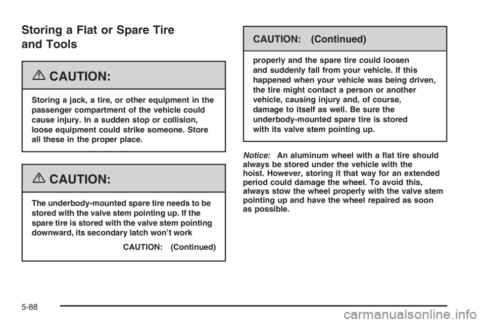 GMC ENVOY 2006 Repair Manual Storing a Flat or Spare Tire
and Tools
{CAUTION:
Storing a jack, a tire, or other equipment in the
passenger compartment of the vehicle could
cause injury. In a sudden stop or collision,
loose equipme