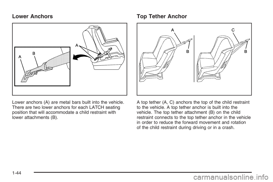 GMC ENVOY 2006 Service Manual Lower Anchors
Lower anchors (A) are metal bars built into the vehicle.
There are two lower anchors for each LATCH seating
position that will accommodate a child restraint with
lower attachments (B).
T