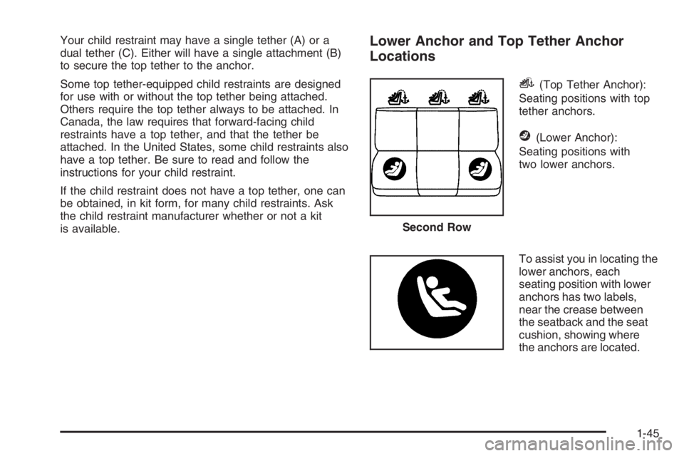 GMC ENVOY 2006 Workshop Manual Your child restraint may have a single tether (A) or a
dual tether (C). Either will have a single attachment (B)
to secure the top tether to the anchor.
Some top tether-equipped child restraints are d