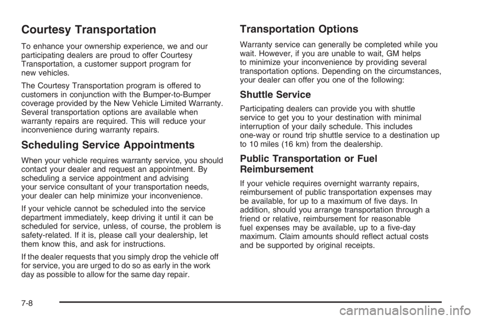 GMC ENVOY 2006 Owners Manual Courtesy Transportation
To enhance your ownership experience, we and our
participating dealers are proud to offer Courtesy
Transportation, a customer support program for
new vehicles.
The Courtesy Tra GMC ENVOY 2006 Owners Manual Courtesy Transportation
To enhance your ownership experience, we and our
participating dealers are proud to offer Courtesy
Transportation, a customer support program for
new vehicles.
The Courtesy Tra