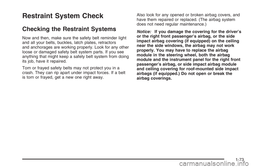 GMC ENVOY 2006  Owners Manual Restraint System Check
Checking the Restraint Systems
Now and then, make sure the safety belt reminder light
and all your belts, buckles, latch plates, retractors
and anchorages are working properly. 