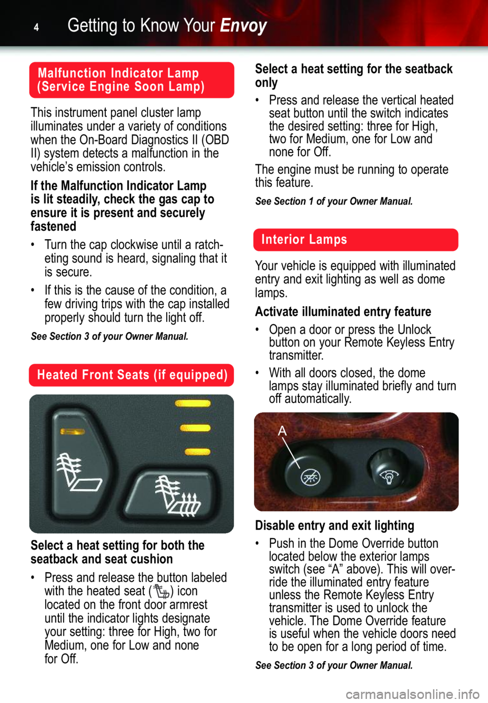 GMC ENVOY 2006  Get To Know Guide Getting to Know YourEnvoy4
Heated Front Seats (if equipped)
Select a heat setting for both the
seatback and seat cushion
• Press and release the button labeled
with the heated seat (     ) icon 
loc