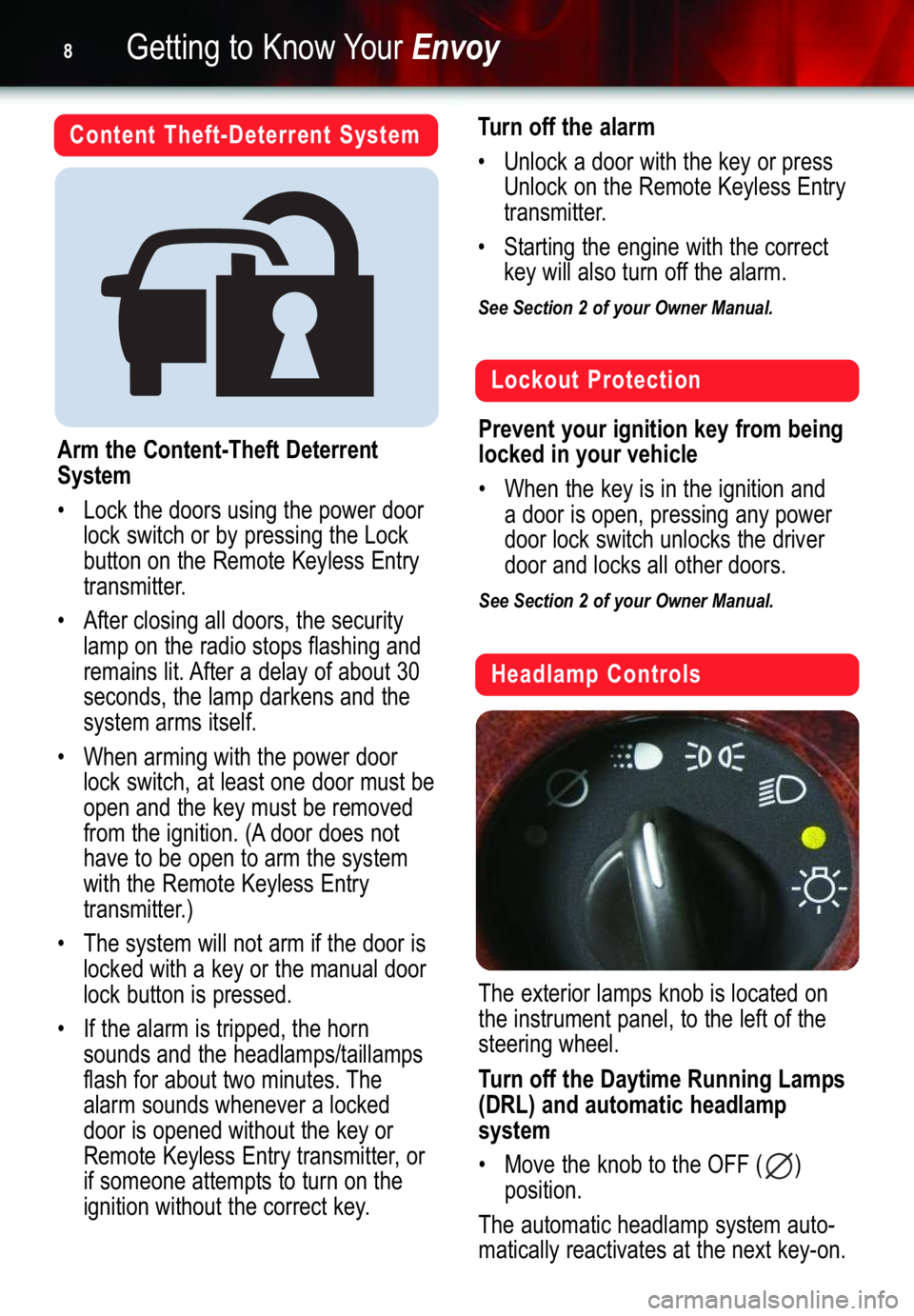 GMC ENVOY 2006  Get To Know Guide Getting to Know YourEnvoy8
Content Theft�Deterrent System
Arm the Content�Theft Deterrent
System
• Lock the doors using the power door
lock switch or by pressing the Lock
button on the Remote Keyles