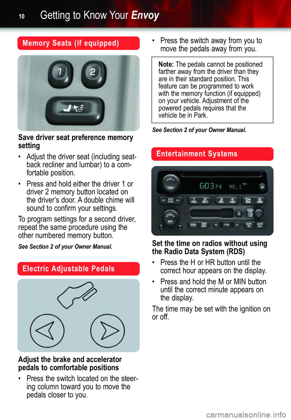 GMC ENVOY 2006  Get To Know Guide Getting to Know YourEnvoy10
Memory Seats (if equipped)
Save driver seat preference memory
setting
• Adjust the driver seat (including seat�
back recliner and lumbar) to a com�
fortable position.
•