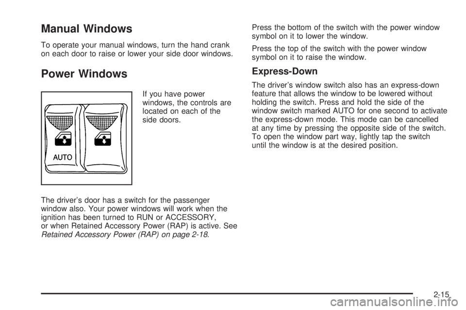 GMC SAVANA 2006 Owners Manual Manual Windows
To operate your manual windows, turn the hand crank
on each door to raise or lower your side door windows.
Power Windows
If you have power
windows, the controls are
located on each of t GMC SAVANA 2006 Owners Manual Manual Windows
To operate your manual windows, turn the hand crank
on each door to raise or lower your side door windows.
Power Windows
If you have power
windows, the controls are
located on each of t