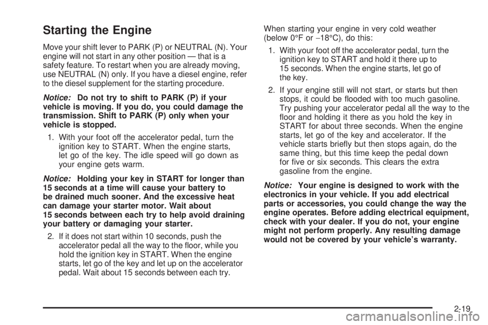 GMC SAVANA 2006 Owners Manual Starting the Engine
Move your shift lever to PARK (P) or NEUTRAL (N). Your
engine will not start in any other position — that is a
safety feature. To restart when you are already moving,
use NEUTRAL GMC SAVANA 2006 Owners Manual Starting the Engine
Move your shift lever to PARK (P) or NEUTRAL (N). Your
engine will not start in any other position — that is a
safety feature. To restart when you are already moving,
use NEUTRAL