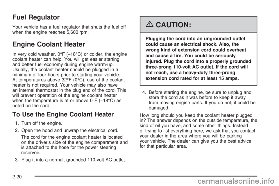 GMC SAVANA 2006  Owners Manual Fuel Regulator
Your vehicle has a fuel regulator that shuts the fuel off
when the engine reaches 5,600 rpm.
Engine Coolant Heater
In very cold weather, 0°F (−18°C) or colder, the engine
coolant he