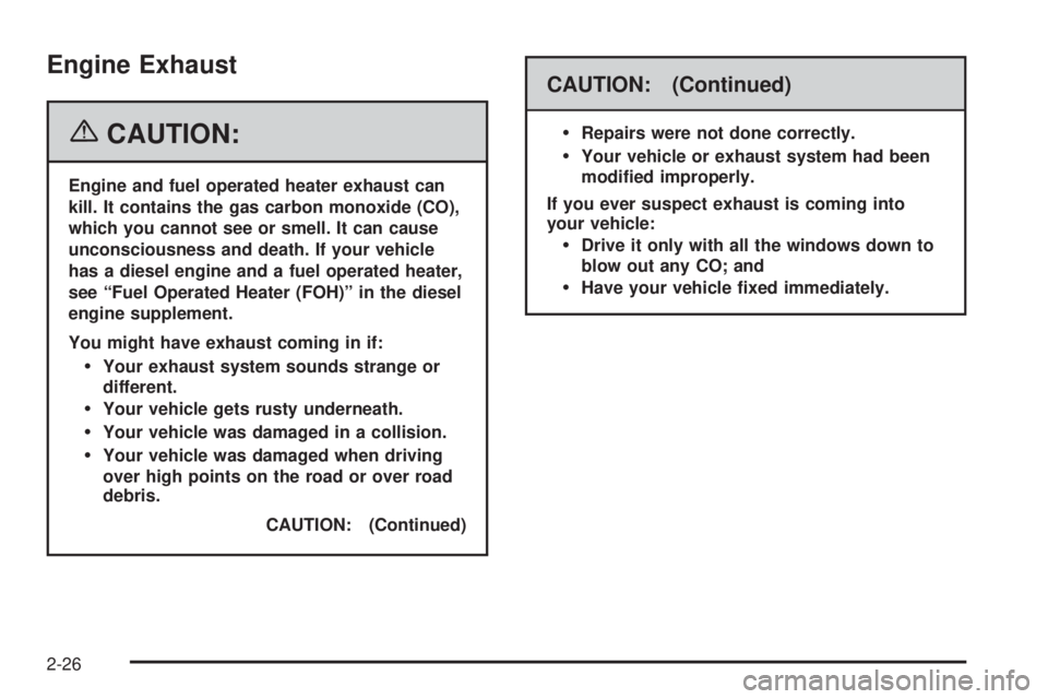 GMC SAVANA 2006 Owners Manual Engine Exhaust
{CAUTION:
Engine and fuel operated heater exhaust can
kill. It contains the gas carbon monoxide (CO),
which you cannot see or smell. It can cause
unconsciousness and death. If your vehi GMC SAVANA 2006 Owners Manual Engine Exhaust
{CAUTION:
Engine and fuel operated heater exhaust can
kill. It contains the gas carbon monoxide (CO),
which you cannot see or smell. It can cause
unconsciousness and death. If your vehi