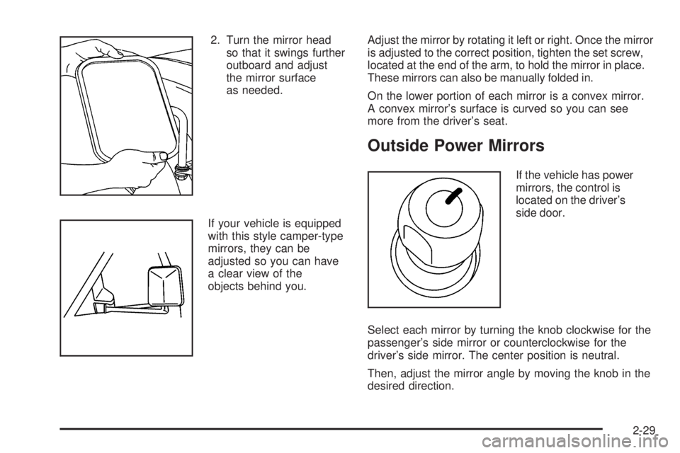 GMC SAVANA 2006  Owners Manual 2. Turn the mirror head
so that it swings further
outboard and adjust
the mirror surface
as needed.
If your vehicle is equipped
with this style camper-type
mirrors, they can be
adjusted so you can hav