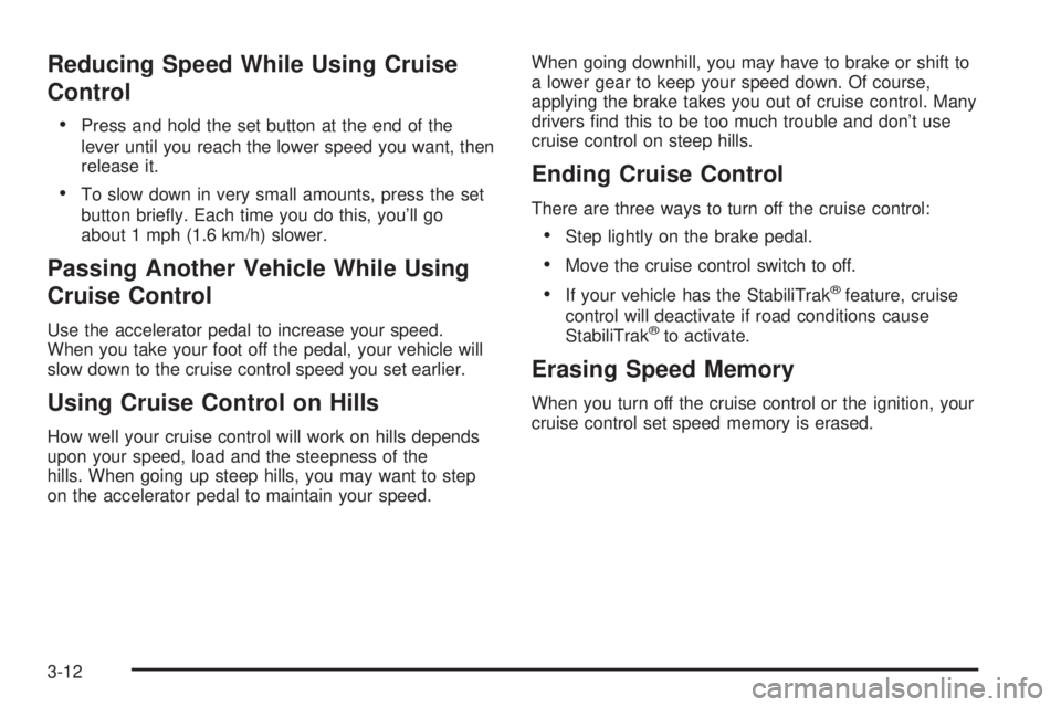 GMC SAVANA 2006 Owners Manual Reducing Speed While Using Cruise
Control
•Press and hold the set button at the end of the
lever until you reach the lower speed you want, then
release it.
•To slow down in very small amounts, pre GMC SAVANA 2006 Owners Manual Reducing Speed While Using Cruise
Control
•Press and hold the set button at the end of the
lever until you reach the lower speed you want, then
release it.
•To slow down in very small amounts, pre