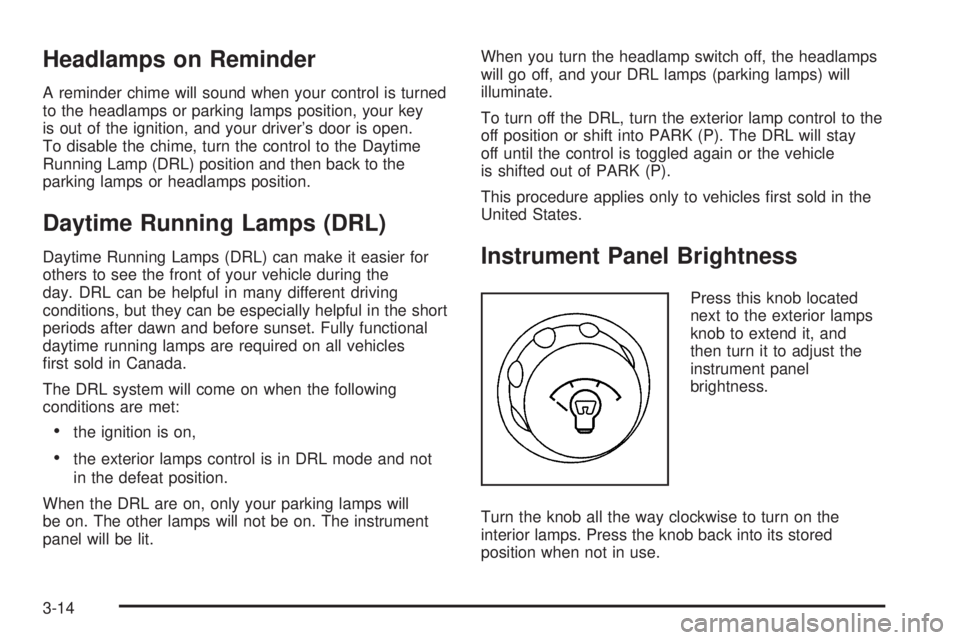 GMC SAVANA 2006  Owners Manual Headlamps on Reminder
A reminder chime will sound when your control is turned
to the headlamps or parking lamps position, your key
is out of the ignition, and your driver’s door is open.
To disable 