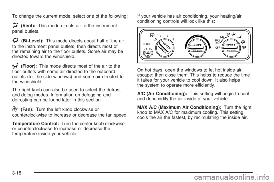 GMC SAVANA 2006 Owners Manual To change the current mode, select one of the following:
H(Vent):This mode directs air to the instrument
panel outlets.
)(Bi-Level):This mode directs about half of the air
to the instrument panel outl GMC SAVANA 2006 Owners Manual To change the current mode, select one of the following:
H(Vent):This mode directs air to the instrument
panel outlets.
)(Bi-Level):This mode directs about half of the air
to the instrument panel outl