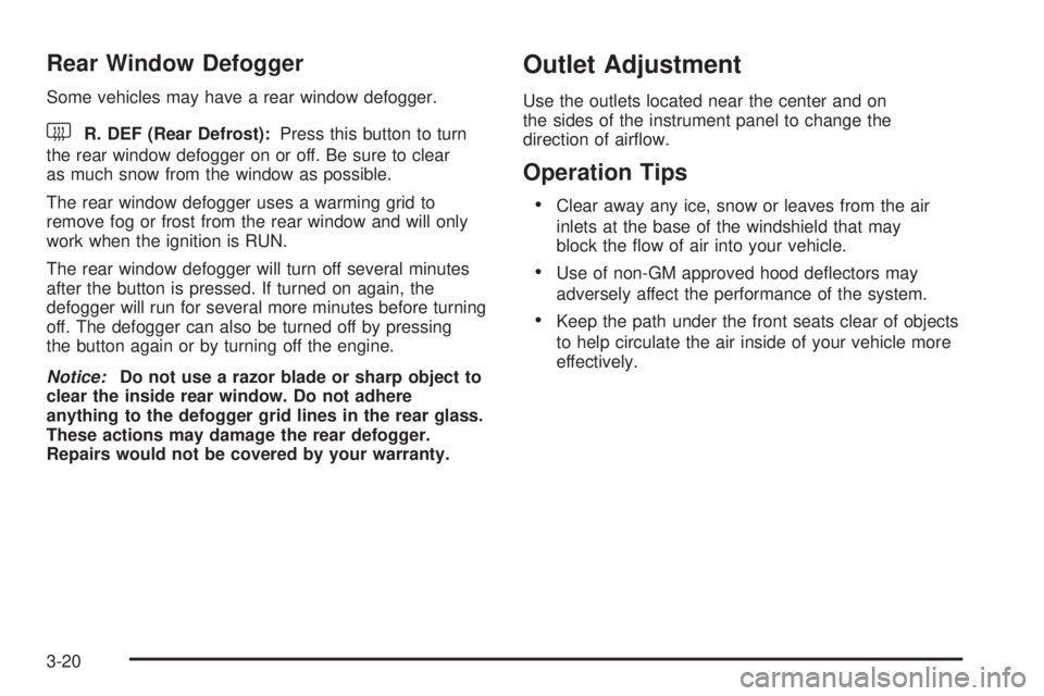 GMC SAVANA 2006 Owners Manual Rear Window Defogger
Some vehicles may have a rear window defogger.
<R. DEF (Rear Defrost):Press this button to turn
the rear window defogger on or off. Be sure to clear
as much snow from the window a GMC SAVANA 2006 Owners Manual Rear Window Defogger
Some vehicles may have a rear window defogger.
<R. DEF (Rear Defrost):Press this button to turn
the rear window defogger on or off. Be sure to clear
as much snow from the window a