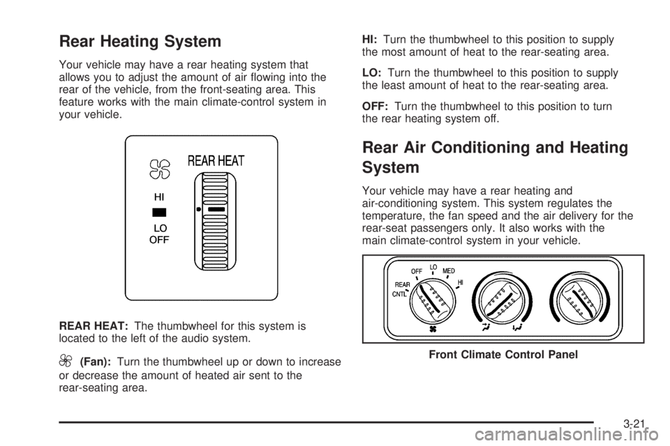 GMC SAVANA 2006 Owners Manual Rear Heating System
Your vehicle may have a rear heating system that
allows you to adjust the amount of air flowing into the
rear of the vehicle, from the front-seating area. This
feature works with GMC SAVANA 2006 Owners Manual Rear Heating System
Your vehicle may have a rear heating system that
allows you to adjust the amount of air flowing into the
rear of the vehicle, from the front-seating area. This
feature works with