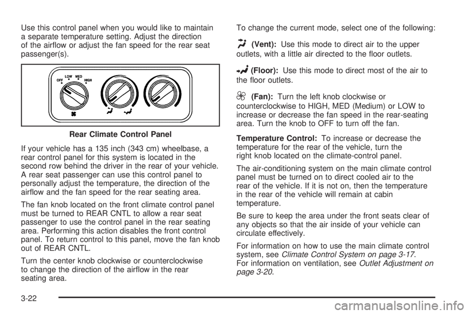 GMC SAVANA 2006  Owners Manual Use this control panel when you would like to maintain
a separate temperature setting. Adjust the direction
of the airﬂow or adjust the fan speed for the rear seat
passenger(s).
If your vehicle has 