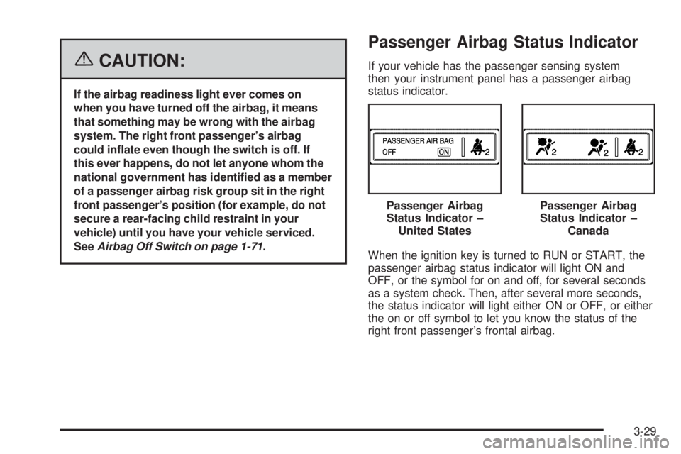 GMC SAVANA 2006  Owners Manual {CAUTION:
If the airbag readiness light ever comes on
when you have turned off the airbag, it means
that something may be wrong with the airbag
system. The right front passenger’s airbag
could in�at