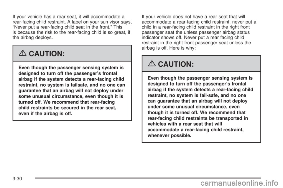 GMC SAVANA 2006  Owners Manual If your vehicle has a rear seat, it will accommodate a
rear-facing child restraint. A label on your sun visor says,
“Never put a rear-facing child seat in the front.” This
is because the risk to t