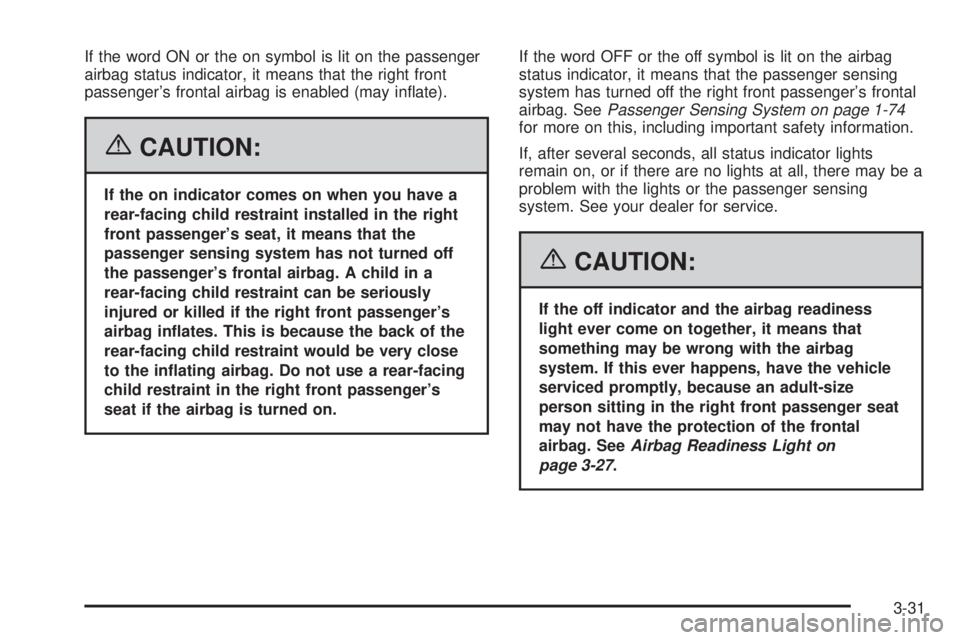 GMC SAVANA 2006  Owners Manual If the word ON or the on symbol is lit on the passenger
airbag status indicator, it means that the right front
passenger’s frontal airbag is enabled (may inﬂate).
{CAUTION:
If the on indicator com