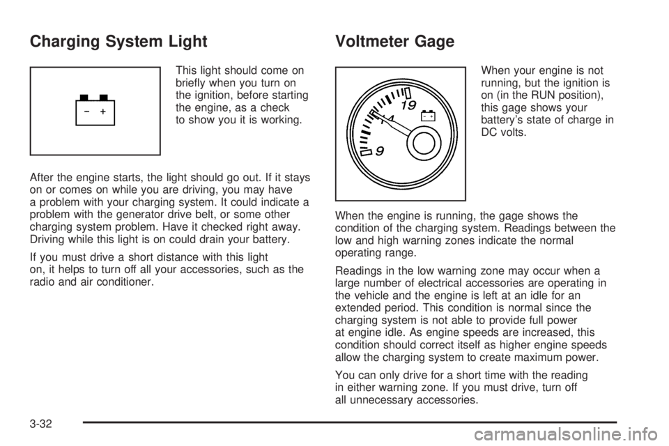 GMC SAVANA 2006  Owners Manual Charging System Light
This light should come on
brieﬂy when you turn on
the ignition, before starting
the engine, as a check
to show you it is working.
After the engine starts, the light should go o