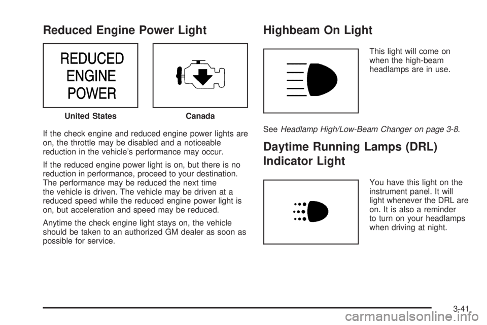 GMC SAVANA 2006 Owners Manual Reduced Engine Power Light
If the check engine and reduced engine power lights are
on, the throttle may be disabled and a noticeable
reduction in the vehicle’s performance may occur.
If the reduced GMC SAVANA 2006 Owners Manual Reduced Engine Power Light
If the check engine and reduced engine power lights are
on, the throttle may be disabled and a noticeable
reduction in the vehicle’s performance may occur.
If the reduced