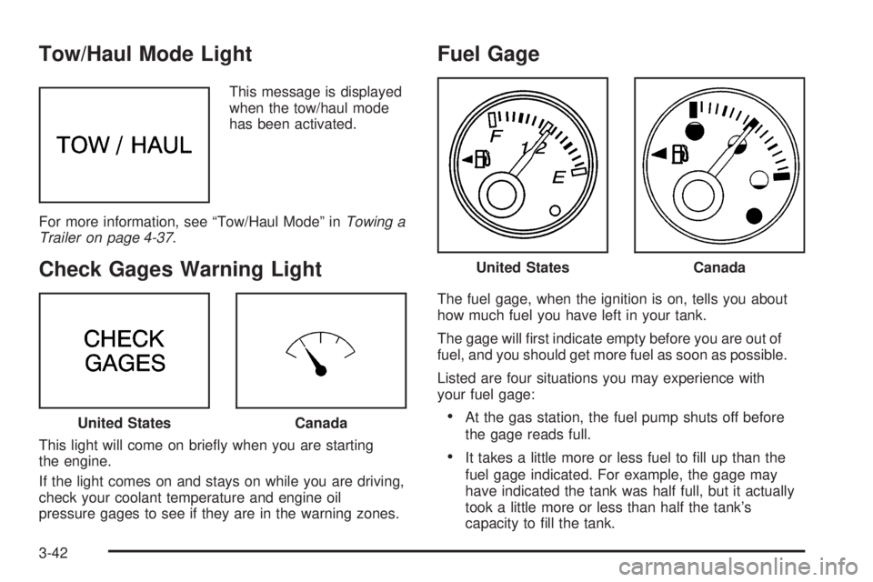 GMC SAVANA 2006  Owners Manual Tow/Haul Mode Light
This message is displayed
when the tow/haul mode
has been activated.
For more information, see “Tow/Haul Mode” inTowing a
Trailer on page 4-37.
Check Gages Warning Light
This l