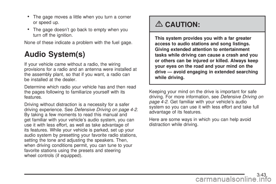 GMC SAVANA 2006 Owners Manual •The gage moves a little when you turn a corner
or speed up.
•The gage doesn’t go back to empty when you
turn off the ignition.
None of these indicate a problem with the fuel gage.
Audio System( GMC SAVANA 2006 Owners Manual •The gage moves a little when you turn a corner
or speed up.
•The gage doesn’t go back to empty when you
turn off the ignition.
None of these indicate a problem with the fuel gage.
Audio System(