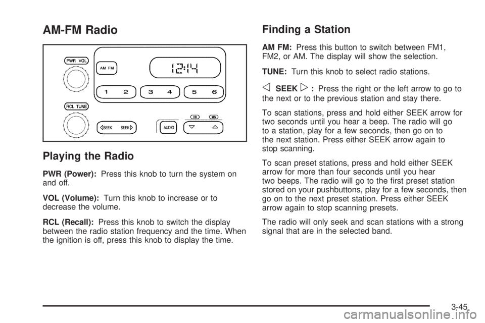 GMC SAVANA 2006 Owners Manual AM-FM Radio
Playing the Radio
PWR (Power):Press this knob to turn the system on
and off.
VOL (Volume):Turn this knob to increase or to
decrease the volume.
RCL (Recall):Press this knob to switch the d GMC SAVANA 2006 Owners Manual AM-FM Radio
Playing the Radio
PWR (Power):Press this knob to turn the system on
and off.
VOL (Volume):Turn this knob to increase or to
decrease the volume.
RCL (Recall):Press this knob to switch the d