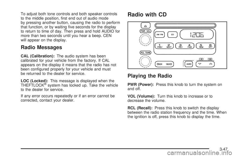 GMC SAVANA 2006  Owners Manual To adjust both tone controls and both speaker controls
to the middle position, ﬁrst end out of audio mode
by pressing another button, causing the radio to perform
that function, or by waiting ﬁve 