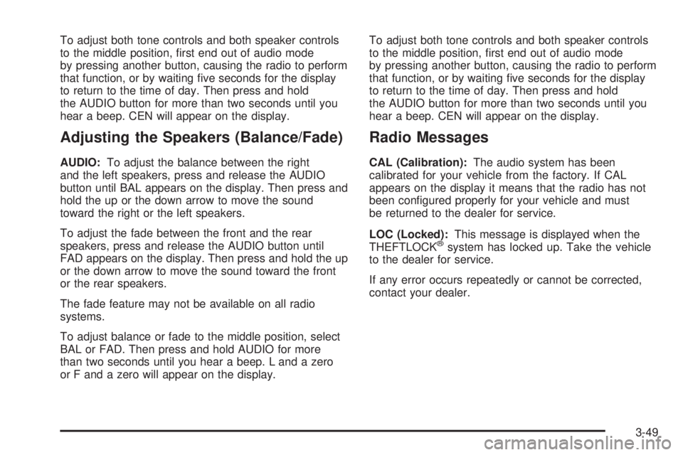 GMC SAVANA 2006  Owners Manual To adjust both tone controls and both speaker controls
to the middle position, ﬁrst end out of audio mode
by pressing another button, causing the radio to perform
that function, or by waiting ﬁve 