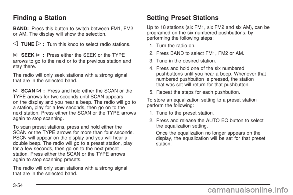 GMC SAVANA 2006 Owners Manual Finding a Station
BAND:Press this button to switch between FM1, FM2
or AM. The display will show the selection.
oTUNEp:Turn this knob to select radio stations.
©SEEK¨:Press either the SEEK or the TY GMC SAVANA 2006 Owners Manual Finding a Station
BAND:Press this button to switch between FM1, FM2
or AM. The display will show the selection.
oTUNEp:Turn this knob to select radio stations.
©SEEK¨:Press either the SEEK or the TY