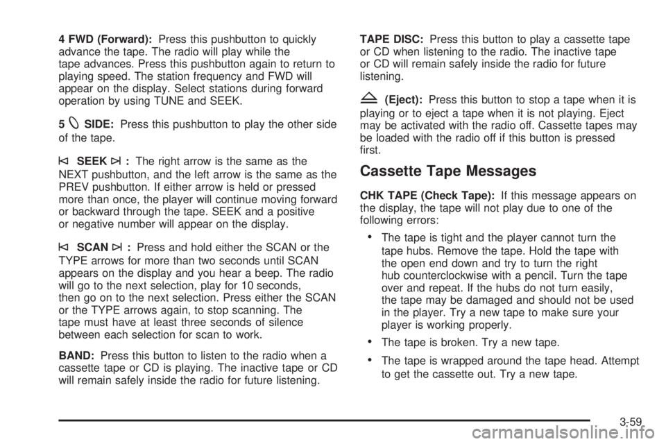 GMC SAVANA 2006  Owners Manual 4 FWD (Forward):Press this pushbutton to quickly
advance the tape. The radio will play while the
tape advances. Press this pushbutton again to return to
playing speed. The station frequency and FWD wi