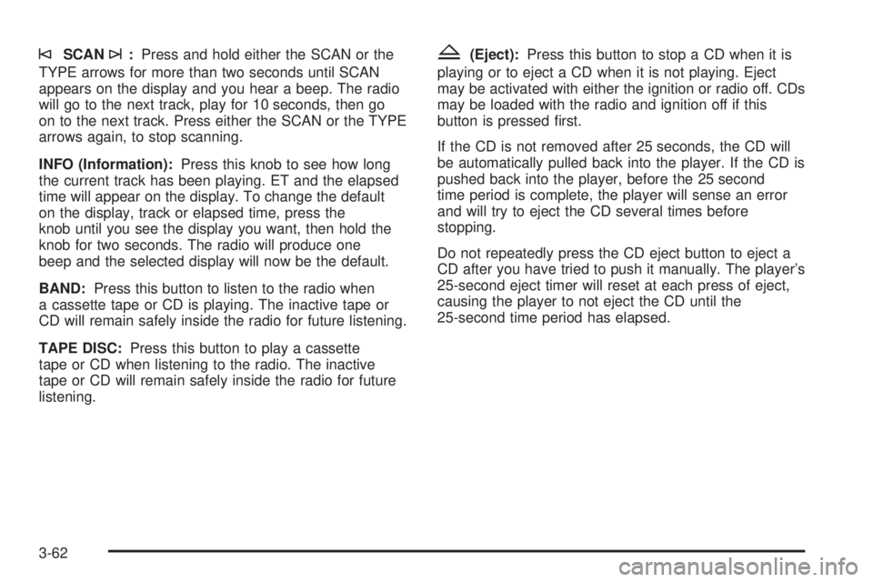 GMC SAVANA 2006 Owners Manual ©SCAN¨:Press and hold either the SCAN or the
TYPE arrows for more than two seconds until SCAN
appears on the display and you hear a beep. The radio
will go to the next track, play for 10 seconds, th GMC SAVANA 2006 Owners Manual ©SCAN¨:Press and hold either the SCAN or the
TYPE arrows for more than two seconds until SCAN
appears on the display and you hear a beep. The radio
will go to the next track, play for 10 seconds, th