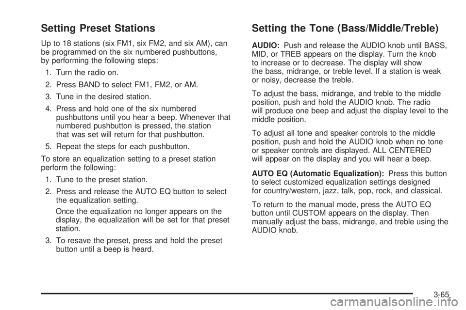 GMC SAVANA 2006 Owners Manual Setting Preset Stations
Up to 18 stations (six FM1, six FM2, and six AM), can
be programmed on the six numbered pushbuttons,
by performing the following steps:
1. Turn the radio on.
2. Press BAND to s GMC SAVANA 2006 Owners Manual Setting Preset Stations
Up to 18 stations (six FM1, six FM2, and six AM), can
be programmed on the six numbered pushbuttons,
by performing the following steps:
1. Turn the radio on.
2. Press BAND to s