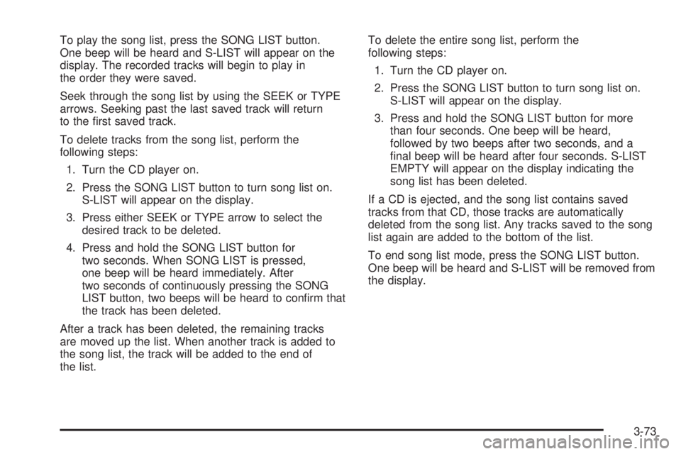 GMC SAVANA 2006 Owners Manual To play the song list, press the SONG LIST button.
One beep will be heard and S-LIST will appear on the
display. The recorded tracks will begin to play in
the order they were saved.
Seek through the s GMC SAVANA 2006 Owners Manual To play the song list, press the SONG LIST button.
One beep will be heard and S-LIST will appear on the
display. The recorded tracks will begin to play in
the order they were saved.
Seek through the s
