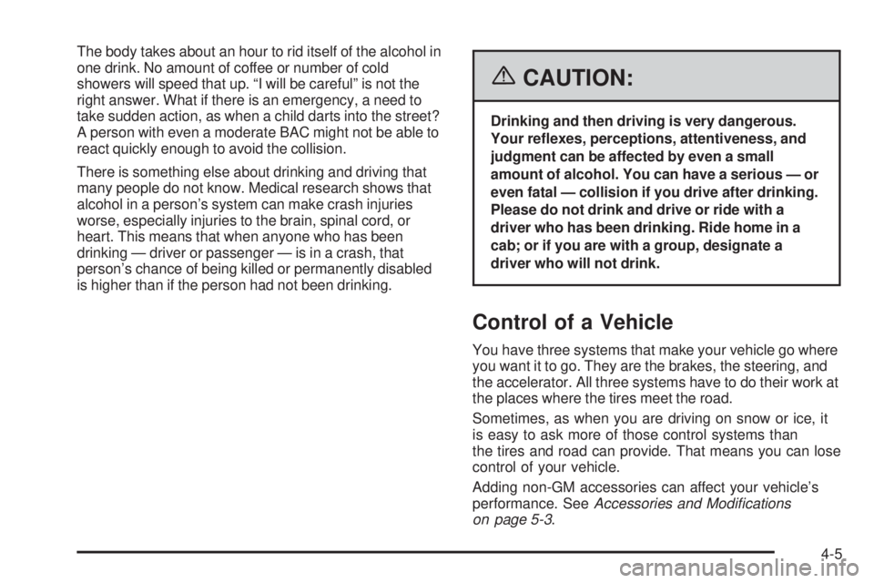 GMC SAVANA 2006  Owners Manual The body takes about an hour to rid itself of the alcohol in
one drink. No amount of coffee or number of cold
showers will speed that up. “I will be careful” is not the
right answer. What if there