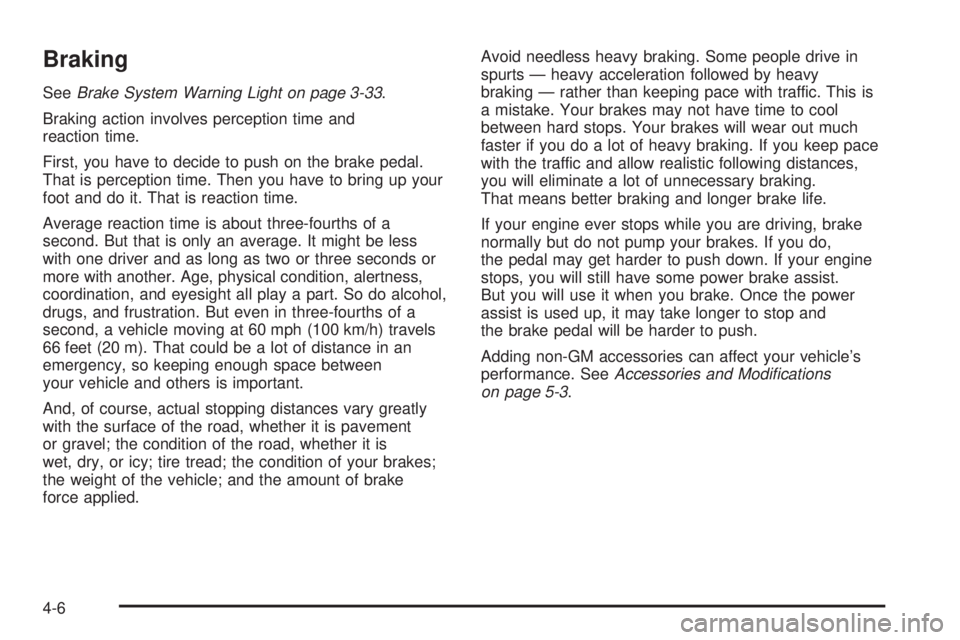 GMC SAVANA 2006  Owners Manual Braking
SeeBrake System Warning Light on page 3-33.
Braking action involves perception time and
reaction time.
First, you have to decide to push on the brake pedal.
That is perception time. Then you h