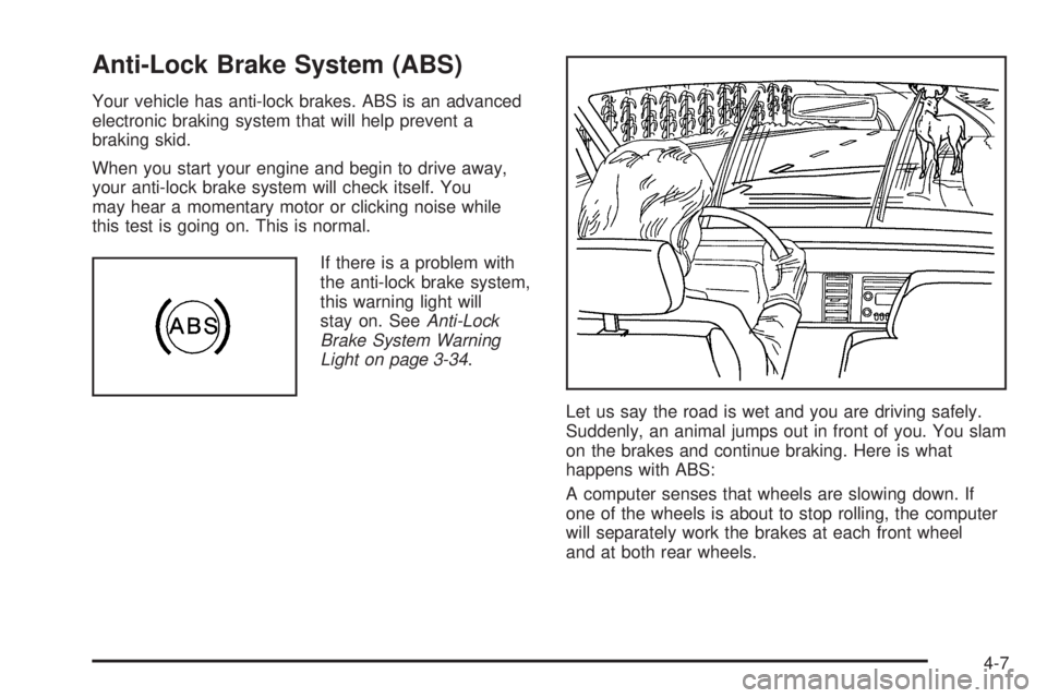 GMC SAVANA 2006 Owners Manual Anti-Lock Brake System (ABS)
Your vehicle has anti-lock brakes. ABS is an advanced
electronic braking system that will help prevent a
braking skid.
When you start your engine and begin to drive away,
GMC SAVANA 2006 Owners Manual Anti-Lock Brake System (ABS)
Your vehicle has anti-lock brakes. ABS is an advanced
electronic braking system that will help prevent a
braking skid.
When you start your engine and begin to drive away,