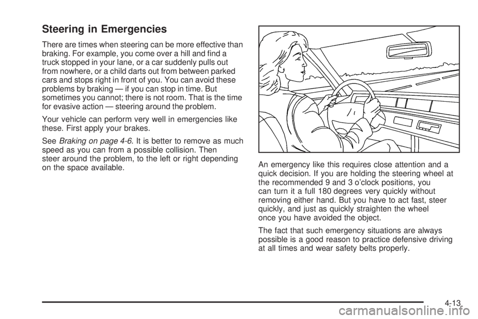 GMC SAVANA 2006  Owners Manual Steering in Emergencies
There are times when steering can be more effective than
braking. For example, you come over a hill and ﬁnd a
truck stopped in your lane, or a car suddenly pulls out
from now