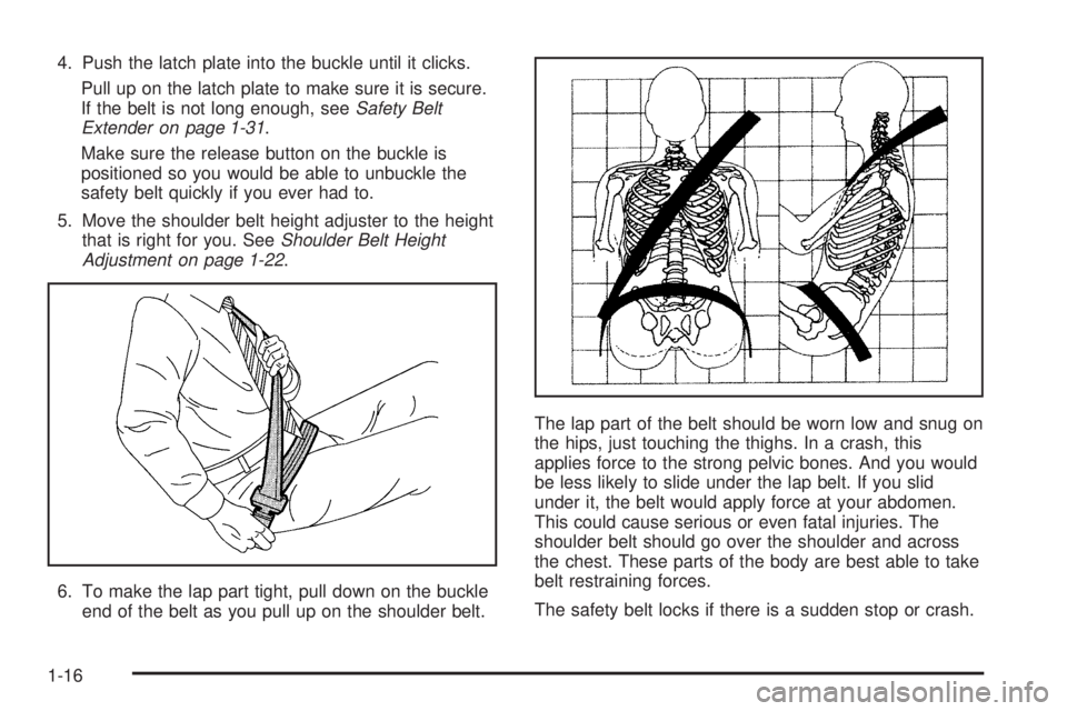 GMC SAVANA 2006  Owners Manual 4. Push the latch plate into the buckle until it clicks.
Pull up on the latch plate to make sure it is secure.
If the belt is not long enough, seeSafety Belt
Extender on page 1-31.
Make sure the relea