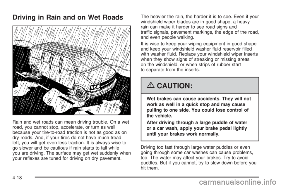 GMC SAVANA 2006  Owners Manual Driving in Rain and on Wet Roads
Rain and wet roads can mean driving trouble. On a wet
road, you cannot stop, accelerate, or turn as well
because your tire-to-road traction is not as good as on
dry ro